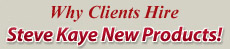 You need Stevve Kaye New Products!